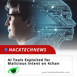 AI Tools Exploited for Malicious Intent on 4chan