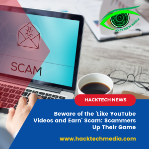 Beware of the 'Like YouTube Videos and Earn' Scam: Scammers Up Their Game