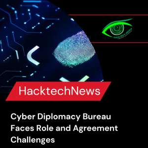 Cyber Diplomacy Bureau Faces Role and Agreement Challenges