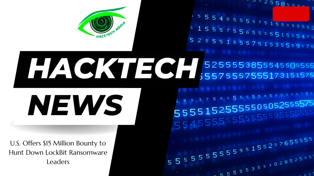 U.S. Offers $15 Million Bounty to Hunt Down LockBit Ransomware Leaders